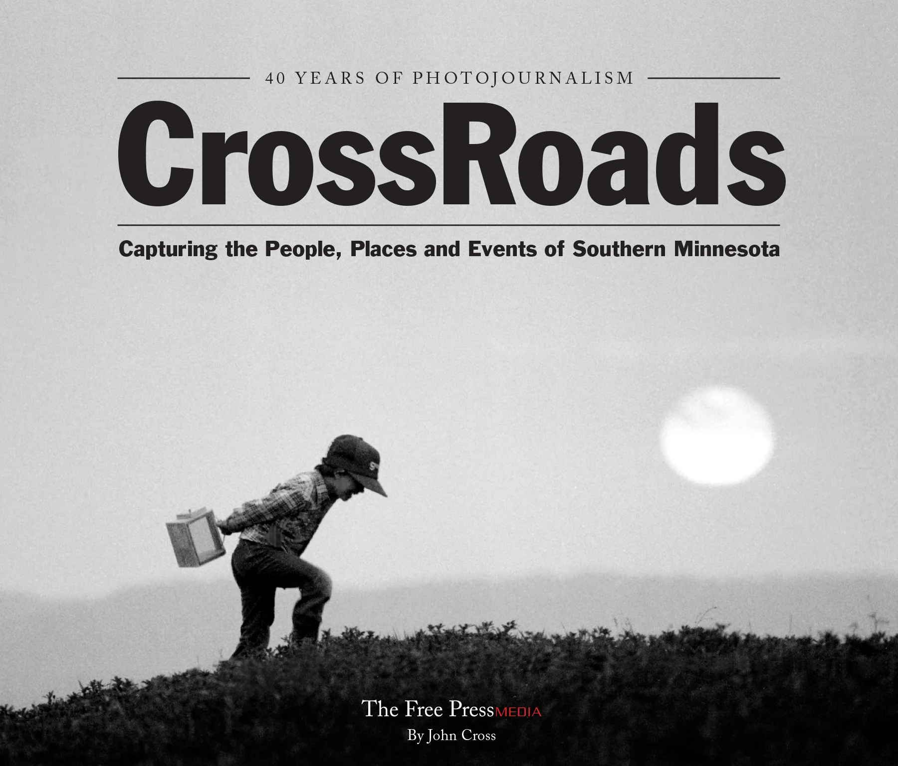 CrossRoads: 40 Years of Photojournalism ~ Capturing the People, Places and Events of Southern Minnesota
