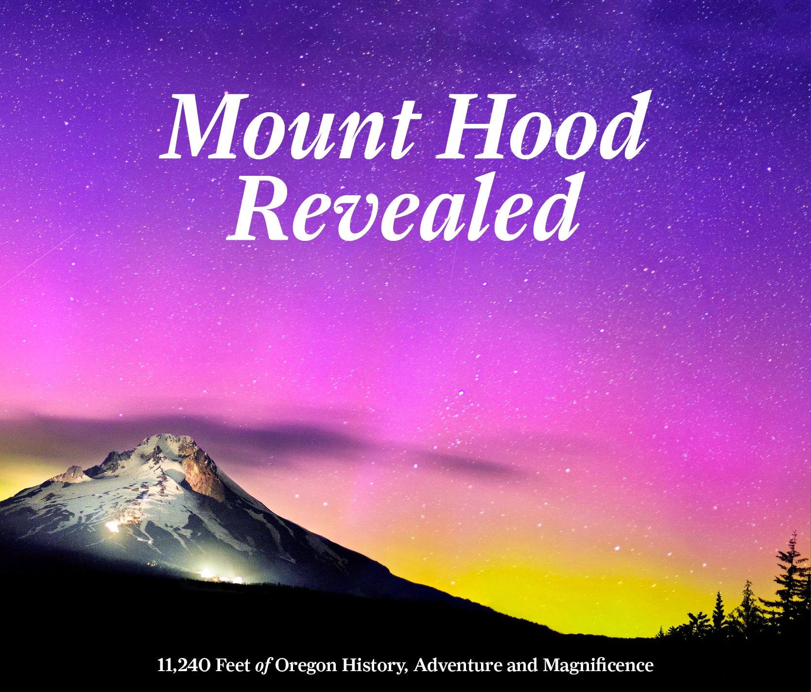 Mount Hood Revealed: 11,240 Feet of Oregon History, Adventure and Magnificence